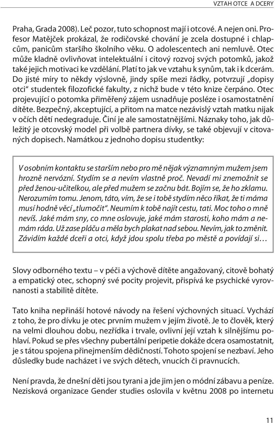 Otec mùže kladnì ovlivòovat intelektuální i citový rozvoj svých potomkù, jakož také jejich motivaci ke vzdìlání. Platí to jak ve vztahu k synùm, tak i k dcerám.