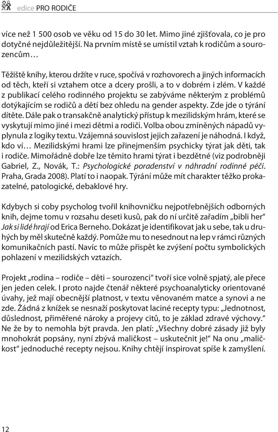 zlém. V každé z publikací celého rodinného projektu se zabýváme nìkterým z problémù dotýkajícím se rodièù a dìtí bez ohledu na gender aspekty. Zde jde o týrání dítìte.