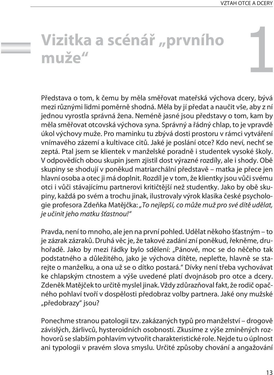 Správný a øádný chlap, to je vpravdì úkol výchovy muže. Pro maminku tu zbývá dosti prostoru v rámci vytváøení vnímavého zázemí a kultivace citù. Jaké je poslání otce? Kdo neví, nechť se zeptá.