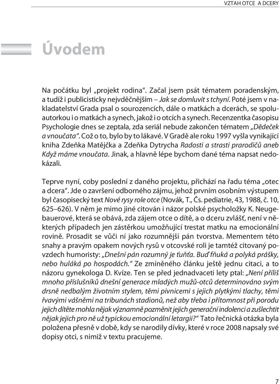 Recenzentka èasopisu Psychologie dnes se zeptala, zda seriál nebude zakonèen tématem Dìdeèek a vnouèata. Což o to, bylo by to lákavé.