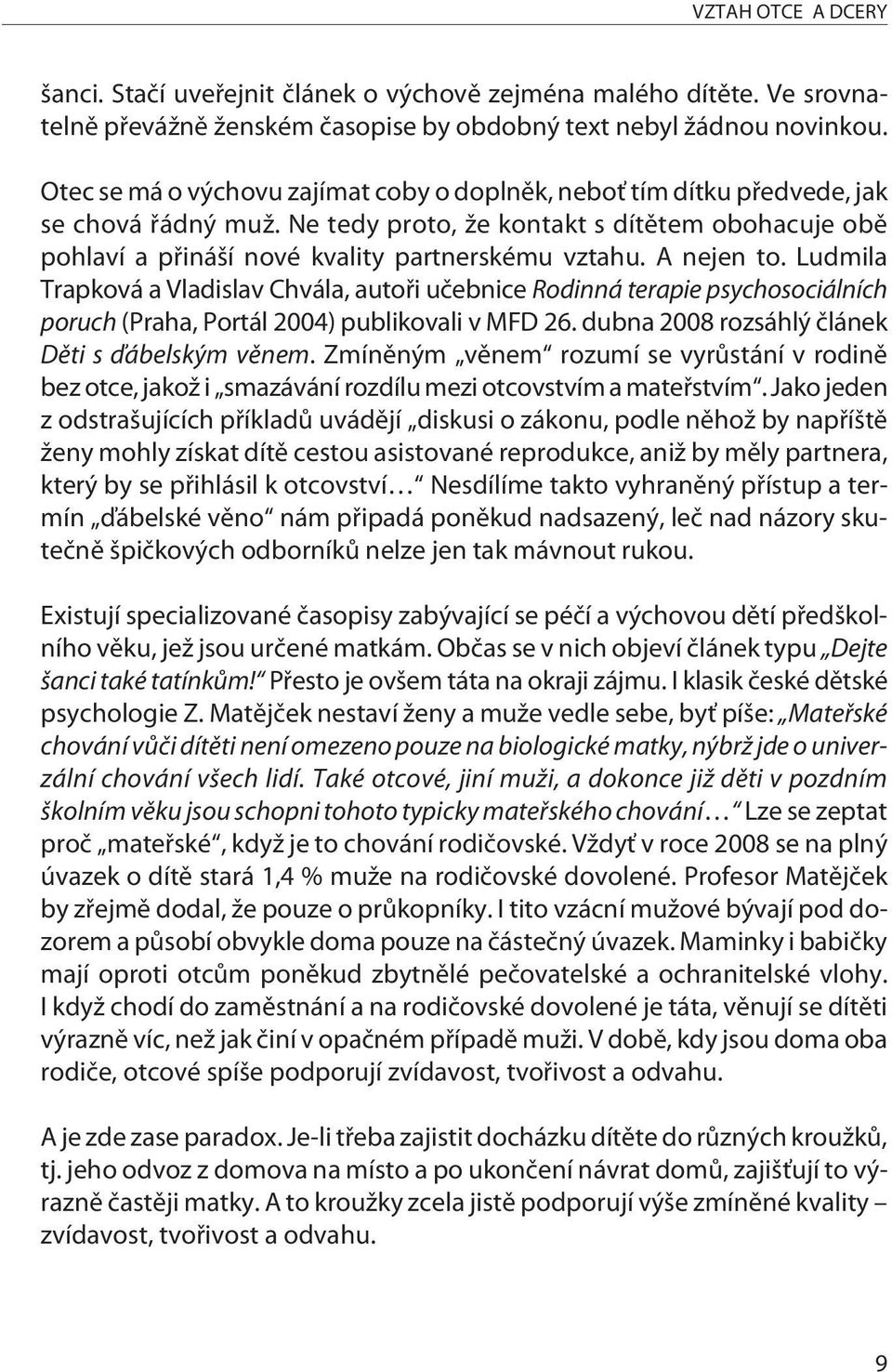 A nejen to. Ludmila Trapková a Vladislav Chvála, autoøi uèebnice Rodinná terapie psychosociálních poruch (Praha, Portál 2004) publikovali v MFD 26. dubna 2008 rozsáhlý èlánek Dìti s ïábelským vìnem.