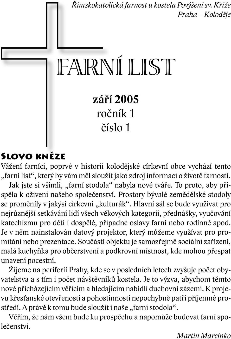 informací o životě farnosti. Jak jste si všimli, farní stodola nabyla nové tváře. To proto, aby přispěla k oživení našeho společenství.