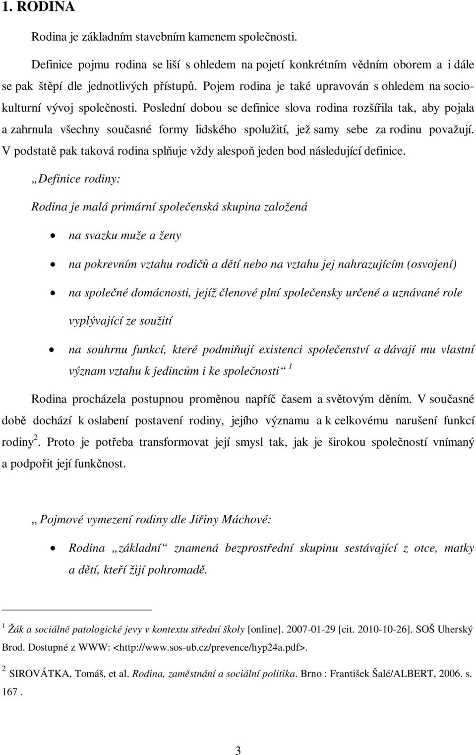 Poslední dobou se definice slova rodina rozšíila tak, aby pojala a zahrnula všechny souasné formy lidského spolužití, jež samy sebe za rodinu považují.