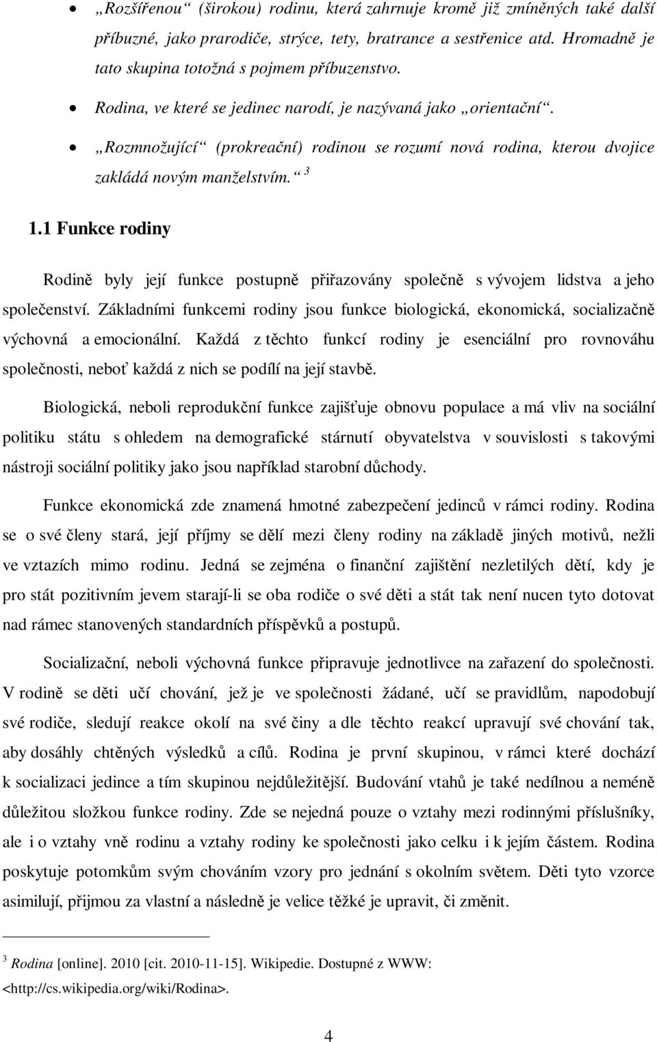 1 Funkce rodiny Rodin byly její funkce postupn piazovány spolen s vývojem lidstva a jeho spoleenství. Základními funkcemi rodiny jsou funkce biologická, ekonomická, socializan výchovná a emocionální.