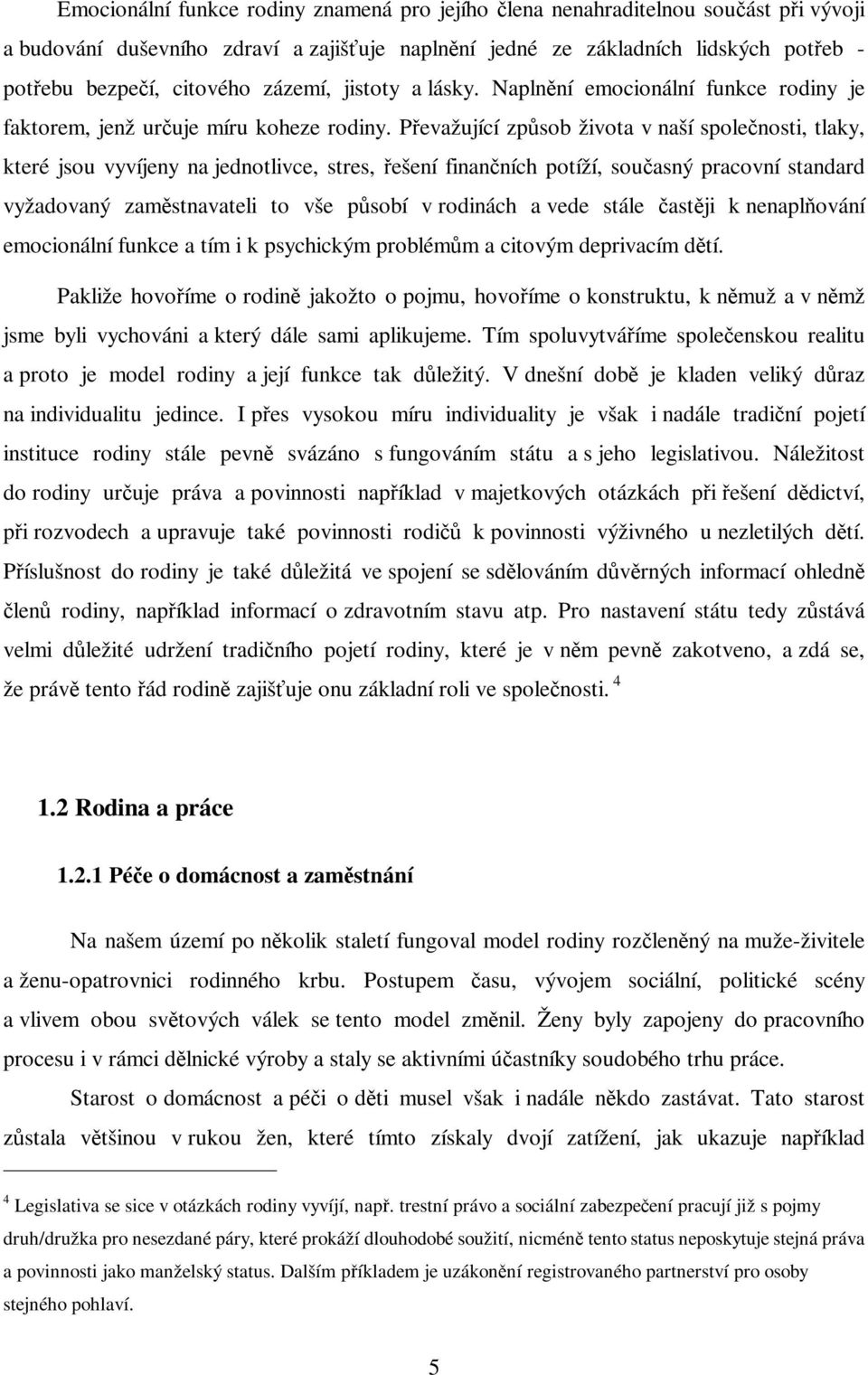 Pevažující zpsob života v naší spolenosti, tlaky, které jsou vyvíjeny na jednotlivce, stres, ešení finanních potíží, souasný pracovní standard vyžadovaný zamstnavateli to vše psobí v rodinách a vede