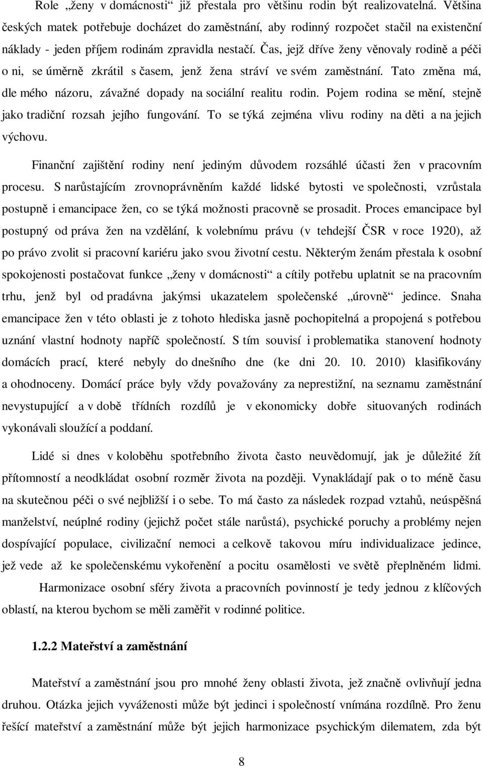 as, jejž díve ženy vnovaly rodin a péi o ni, se úmrn zkrátil s asem, jenž žena stráví ve svém zamstnání. Tato zmna má, dle mého názoru, závažné dopady na sociální realitu rodin.