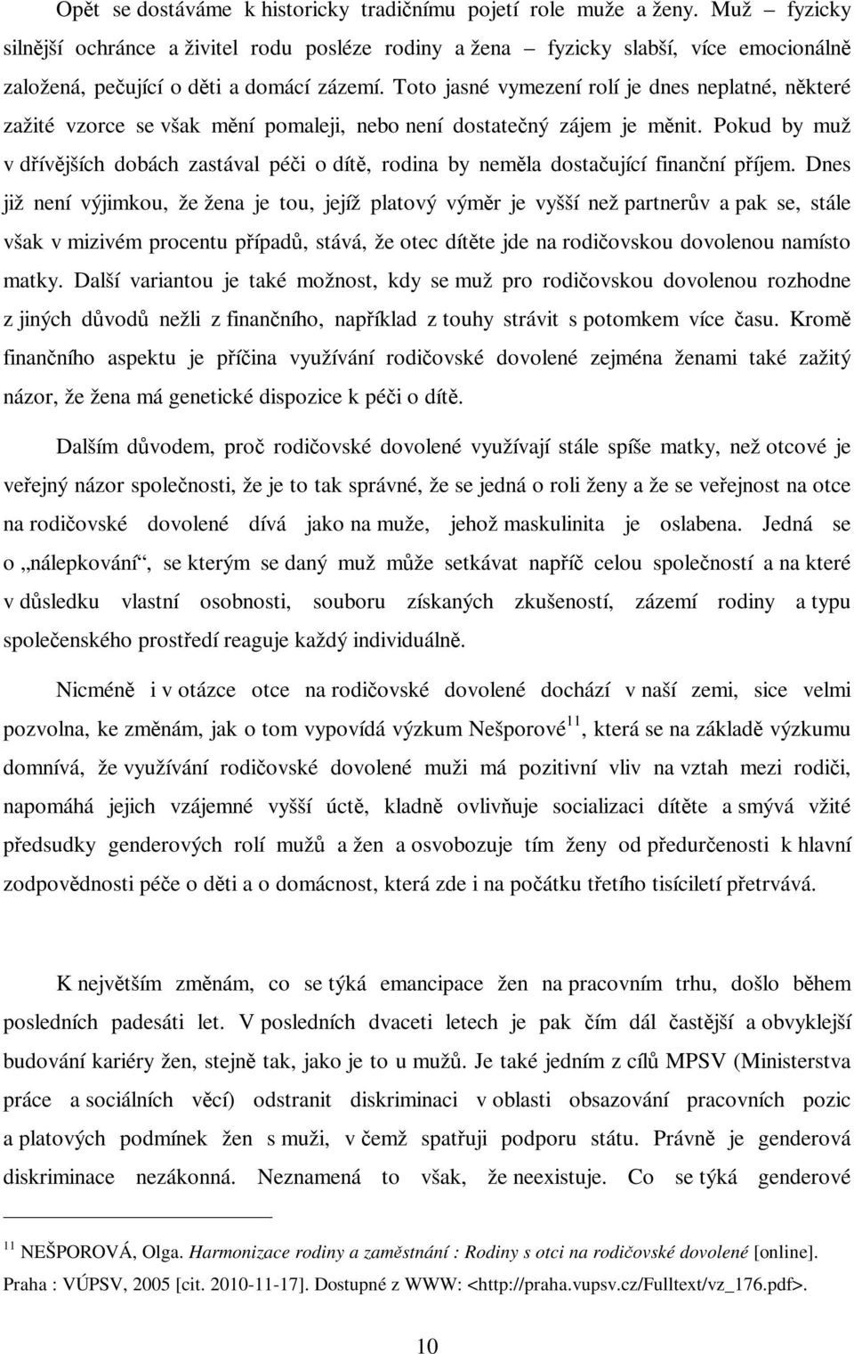 Toto jasné vymezení rolí je dnes neplatné, nkteré zažité vzorce se však mní pomaleji, nebo není dostatený zájem je mnit.