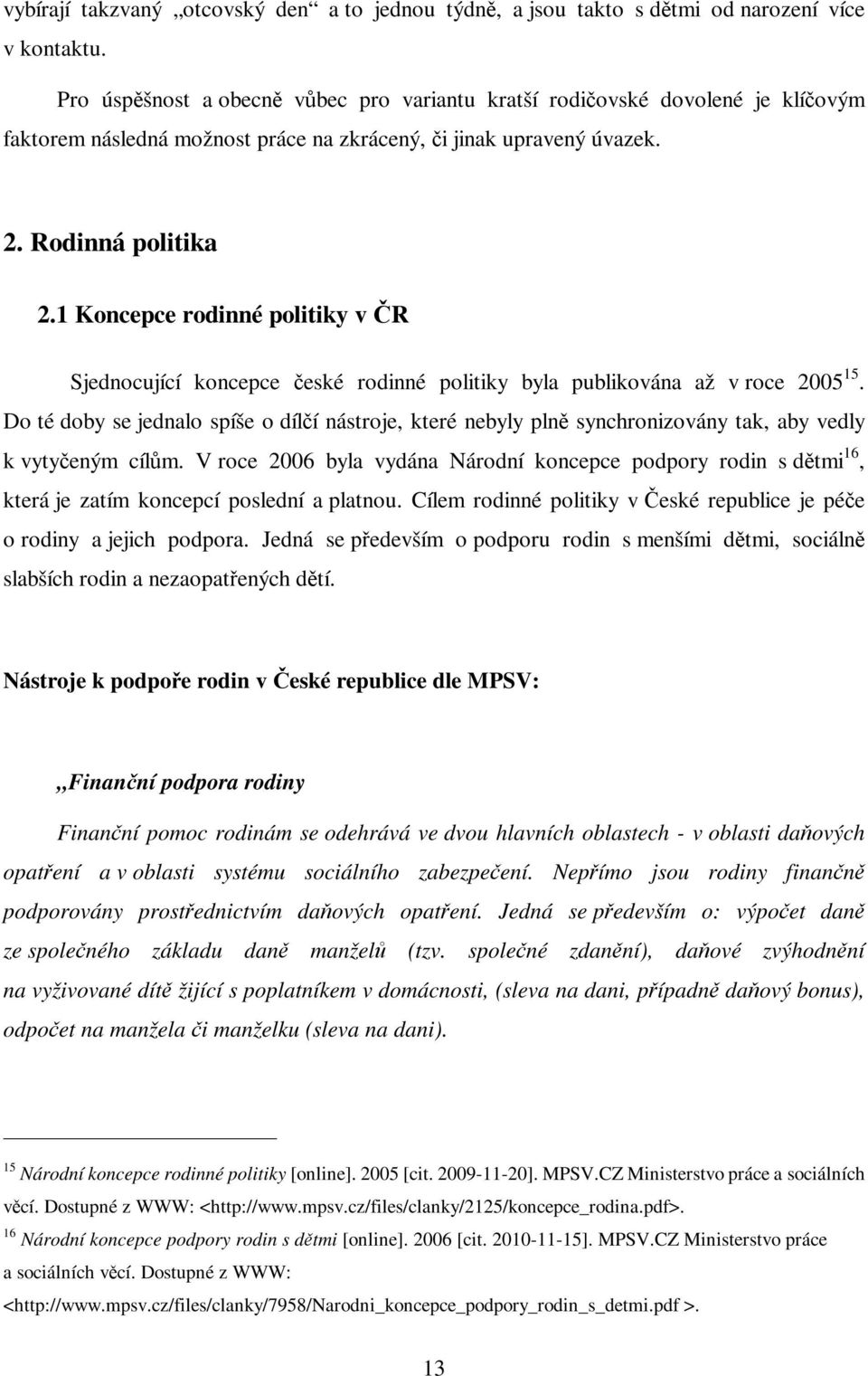 1 Koncepce rodinné politiky v R Sjednocující koncepce eské rodinné politiky byla publikována až v roce 2005 15.