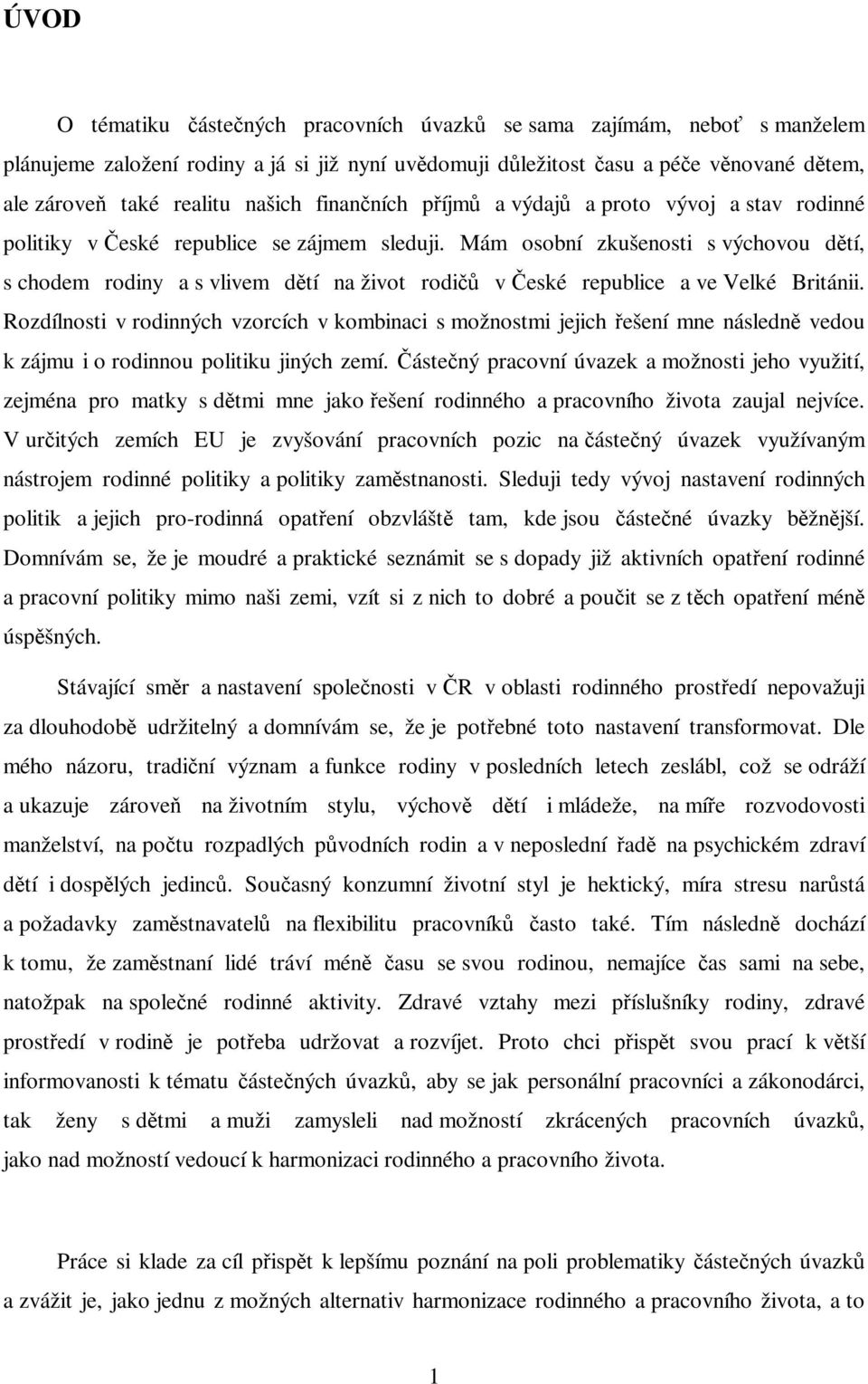 Mám osobní zkušenosti s výchovou dtí, s chodem rodiny a s vlivem dtí na život rodi v eské republice a ve Velké Británii.