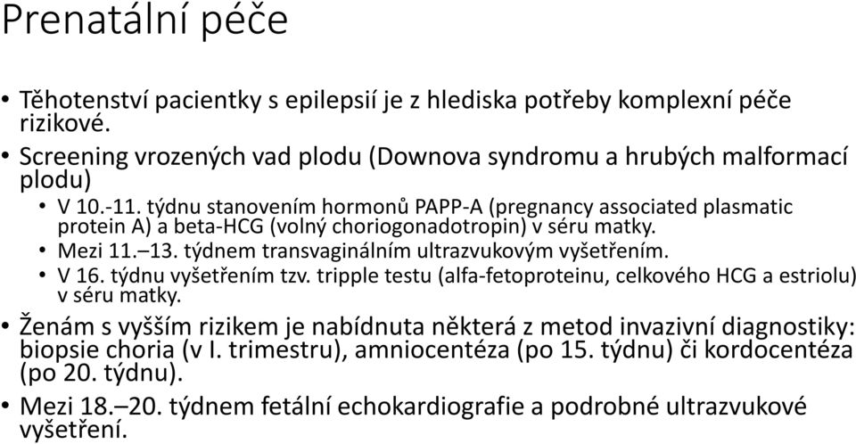 týdnem transvaginálním ultrazvukovým vyšetřením. V 16. týdnu vyšetřením tzv. tripple testu (alfa-fetoproteinu, celkového HCG a estriolu) v séru matky.