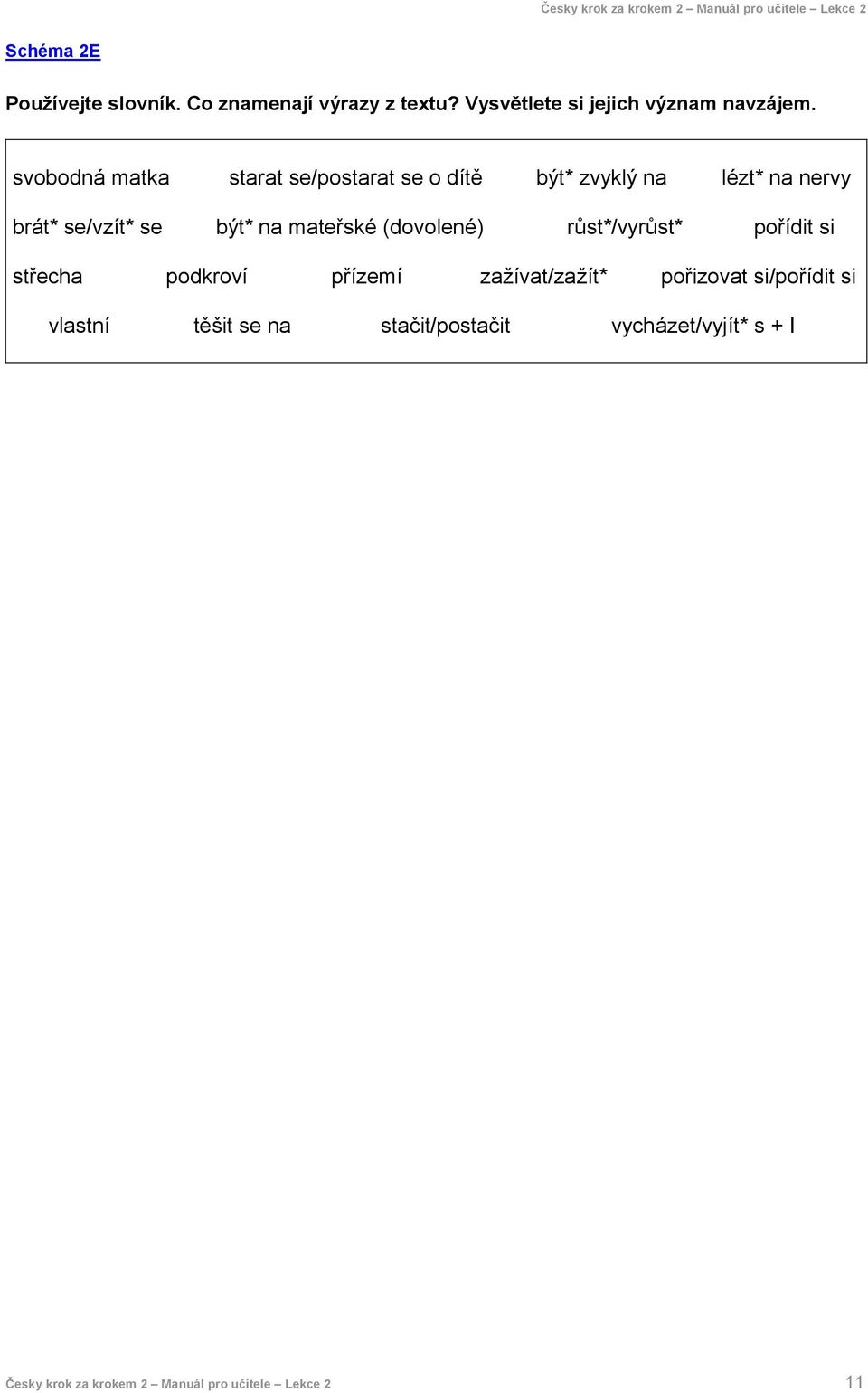 mateřské (dovolené) růst*/vyrůst* pořídit si střecha podkroví přízemí zažívat/zažít* pořizovat