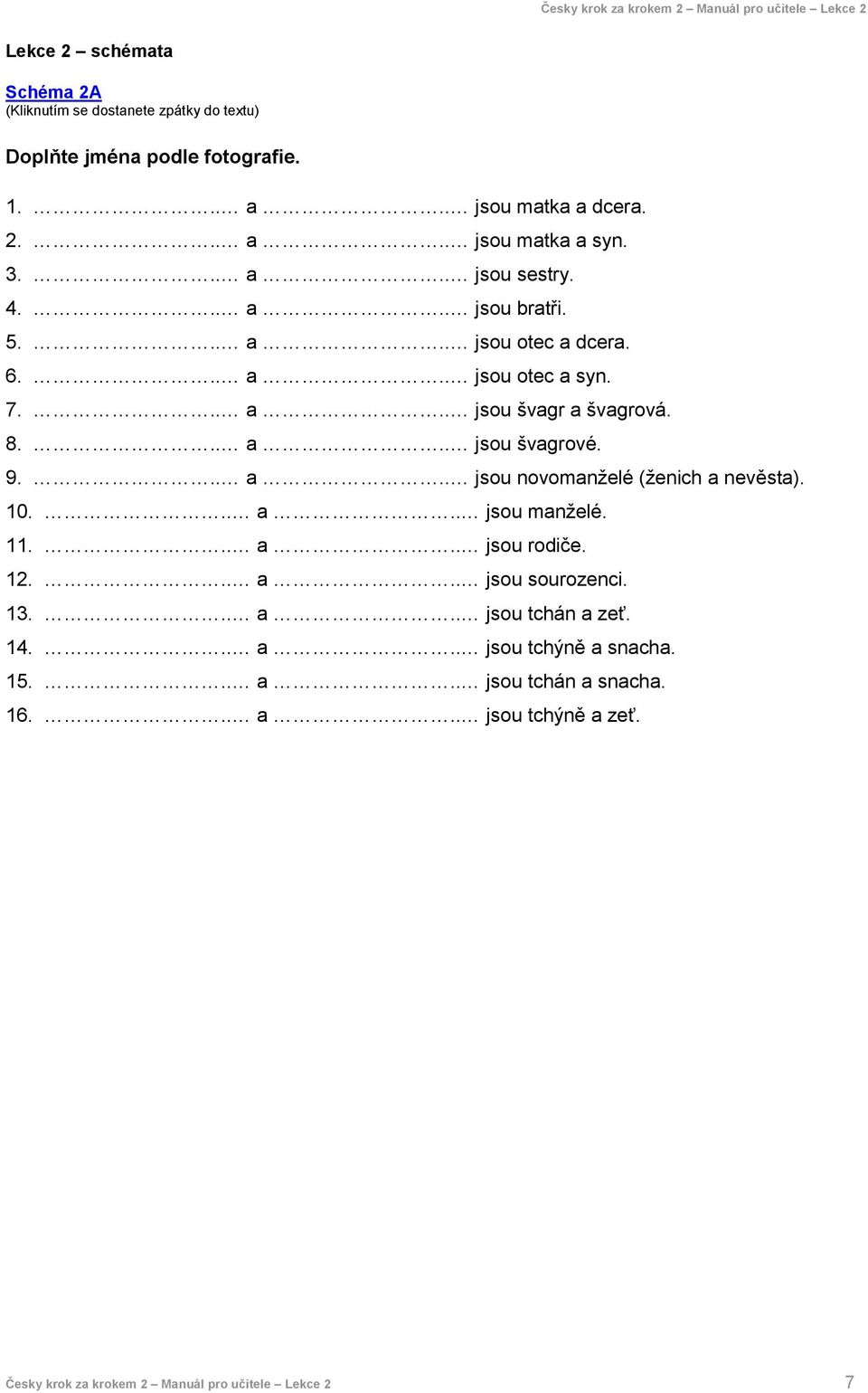 9... a.. jsou novomanželé (ženich a nevěsta). 10... a.. jsou manželé. 11... a.. jsou rodiče. 12... a.. jsou sourozenci. 13... a.. jsou tchán a zeť. 14.