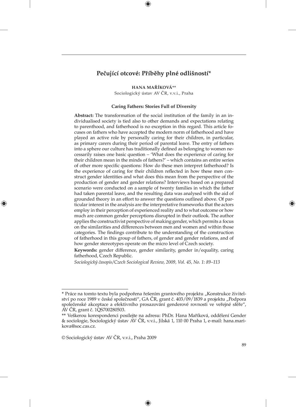 logický ústav AV ČR, v.v.i., Praha Caring Fathers: Stories Full of Diversity Abstract: The transformation of the social institution of the family in an individualised society is tied also to other