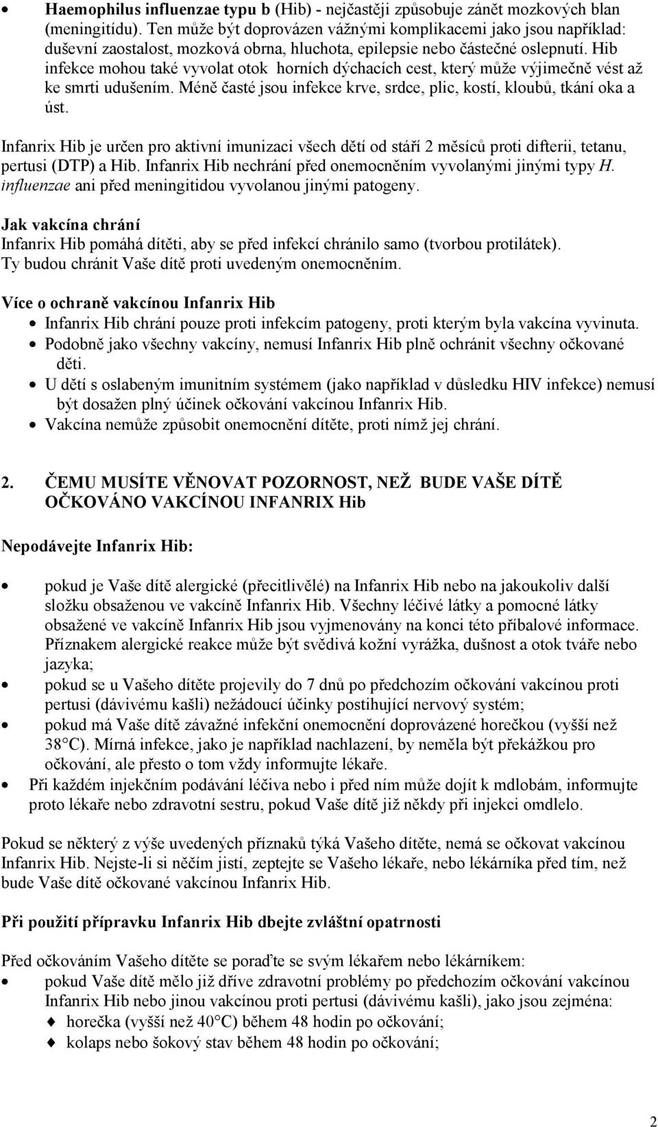 Hib infekce mohou také vyvolat otok horních dýchacích cest, který může výjimečně vést až ke smrti udušením. Méně časté jsou infekce krve, srdce, plic, kostí, kloubů, tkání oka a úst.