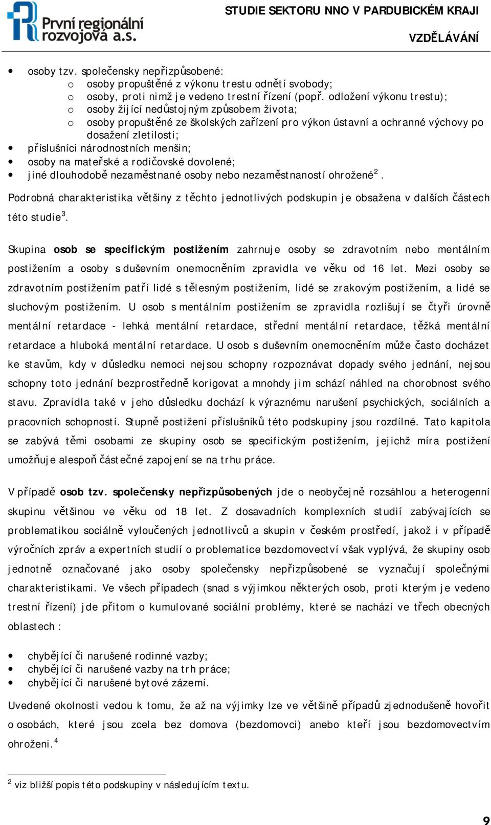 rdičvské dvlené; jiné dluhdbě nezaměstnané sby neb nezaměstnanstí hržené 2. Pdrbná charakteristika většiny z těcht jedntlivých pdskupin je bsažena v dalších částech tét studie 3.