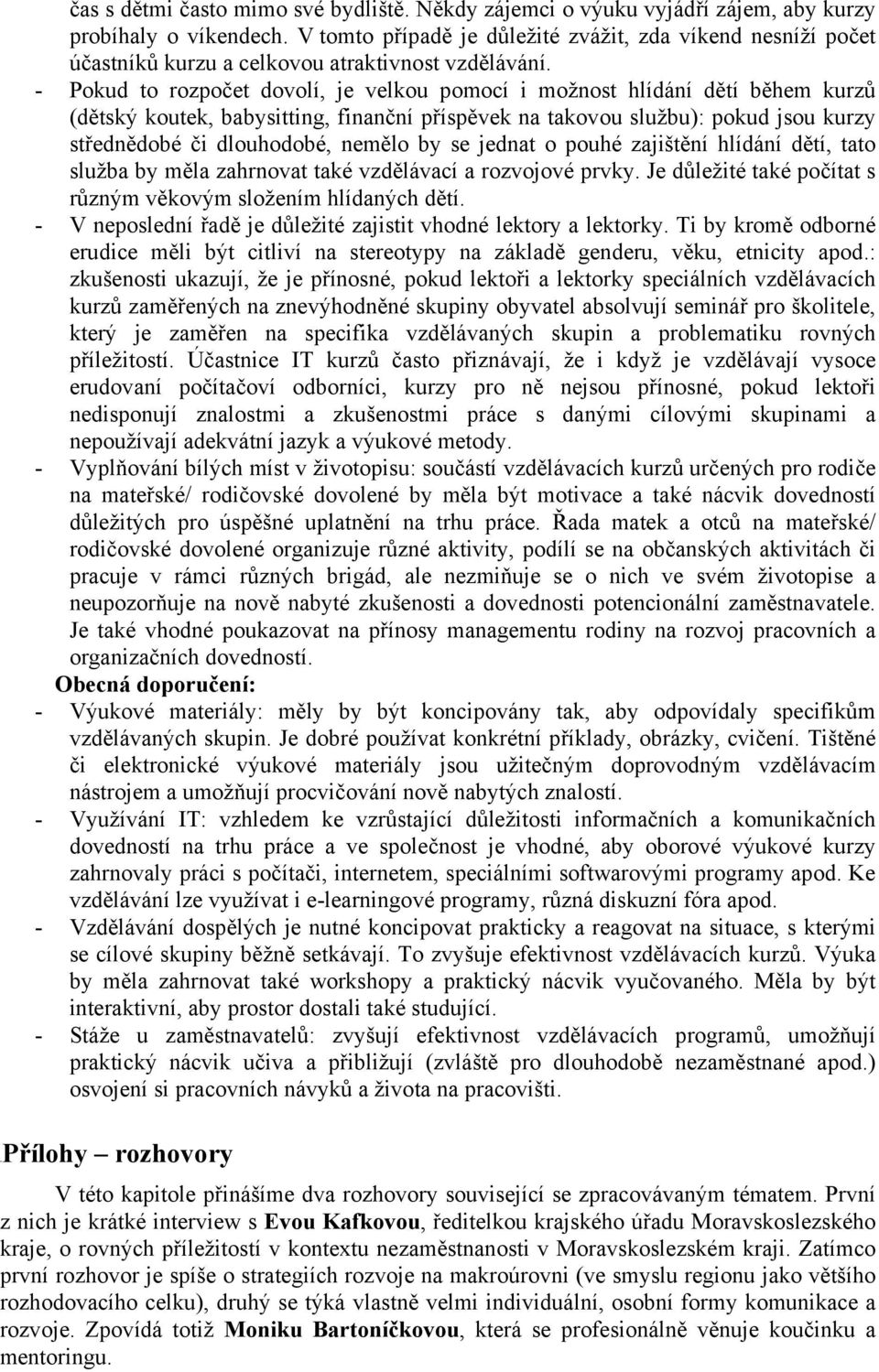 - Pokud to rozpočet dovolí, je velkou pomocí i možnost hlídání dětí během kurzů (dětský koutek, babysitting, finanční příspěvek na takovou službu): pokud jsou kurzy střednědobé či dlouhodobé, nemělo