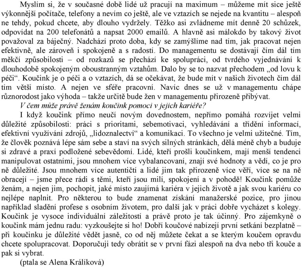 Nadchází proto doba, kdy se zamýšlíme nad tím, jak pracovat nejen efektivně, ale zároveň i spokojeně a s radostí.