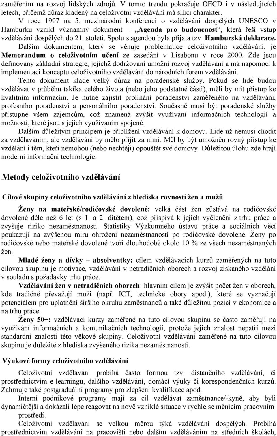 Hamburská deklarace. Dalším dokumentem, který se věnuje problematice celoživotního vzdělávání, je Memorandum o celoživotním učení ze zasedání v Lisabonu v roce 2000.