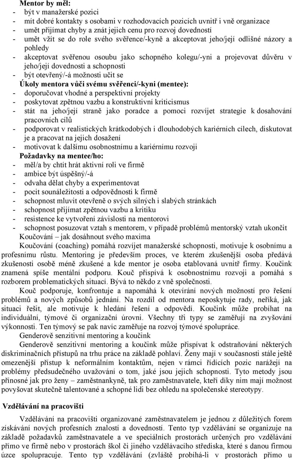 otevřený/-á možnosti učit se Úkoly mentora vůči svému svěřenci/-kyni (mentee): - doporučovat vhodné a perspektivní projekty - poskytovat zpětnou vazbu a konstruktivní kriticismus - stát na jeho/její