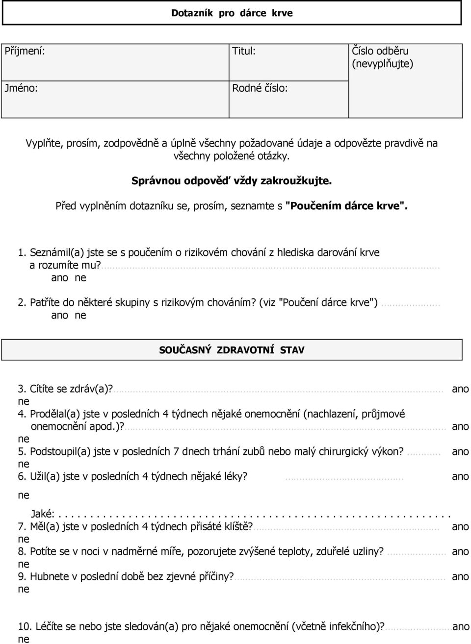 ano 2. Patříte do některé skupiny s rizikovým chováním? (viz "Poučení dárce krve"). ano SOUČASNÝ ZDRAVOTNÍ STAV 3. Cítíte se zdráv(a)?. ano 4.