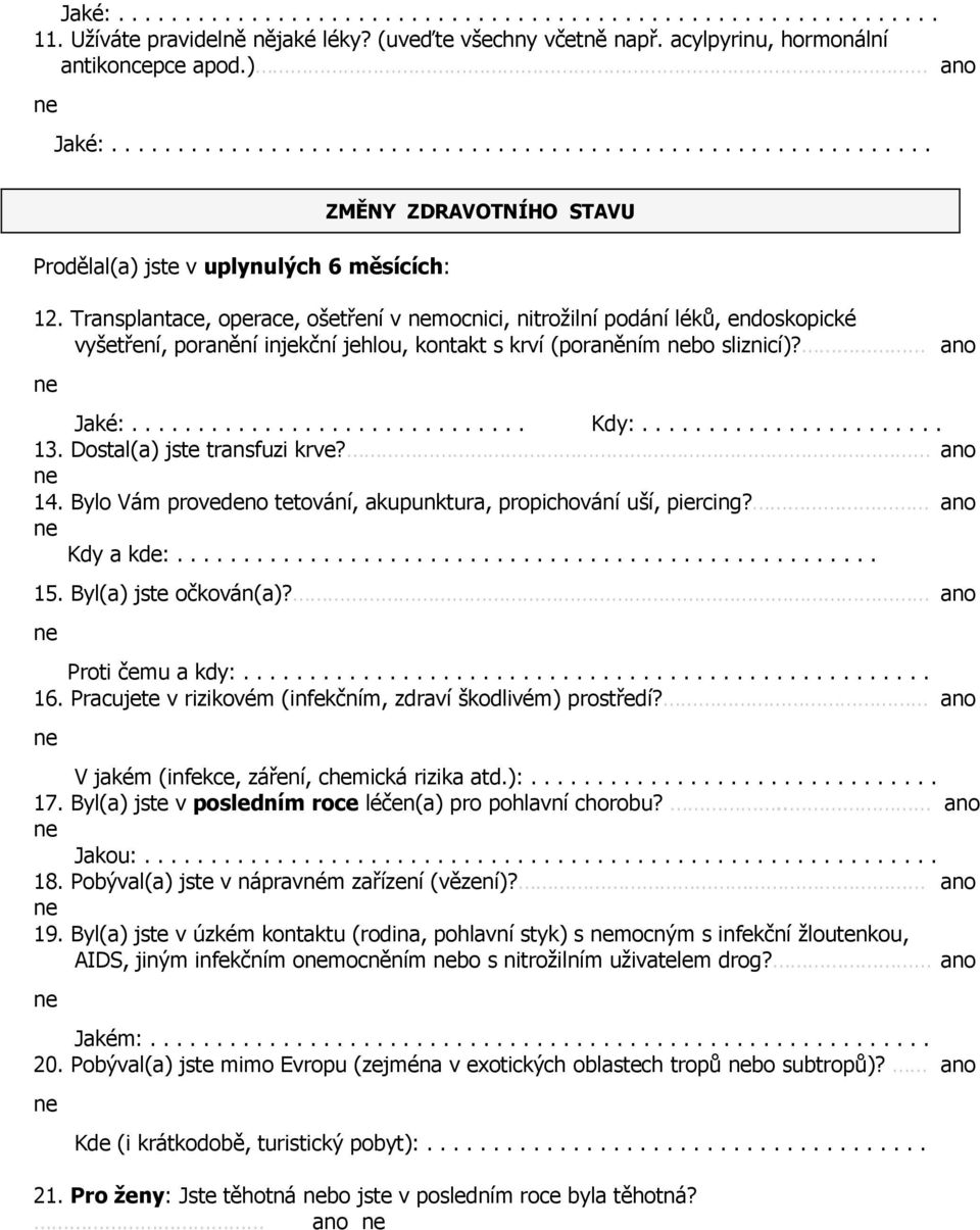 Transplantace, operace, ošetření v mocnici, nitrožilní podání léků, endoskopické vyšetření, poranění injekční jehlou, kontakt s krví (poraněním bo sliznicí)? ano Jaké:.............................. Kdy:.