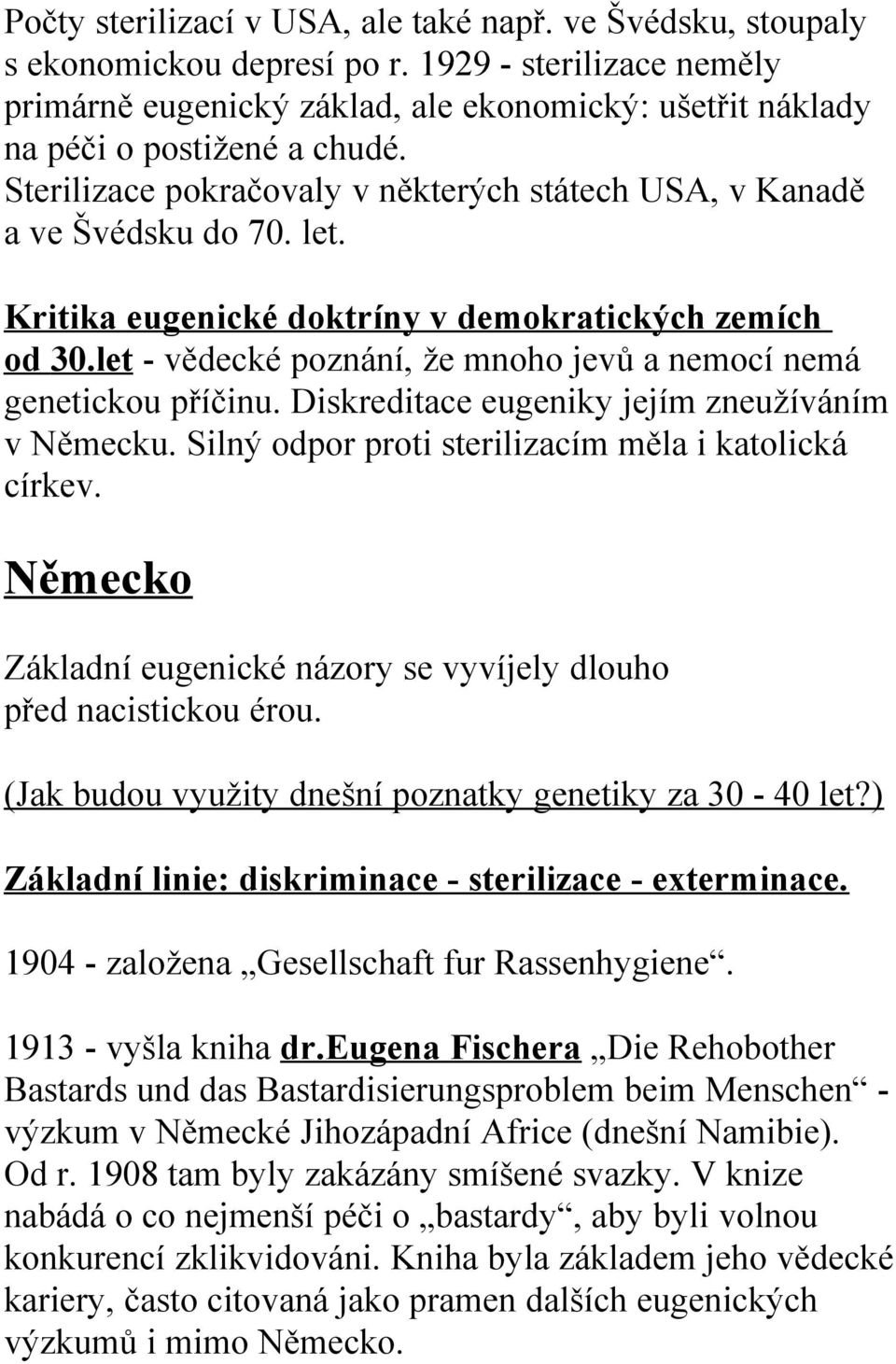 Kritika eugenické doktríny v demokratických zemích od 30.let - vědecké poznání, že mnoho jevů a nemocí nemá genetickou příčinu. Diskreditace eugeniky jejím zneužíváním v Německu.