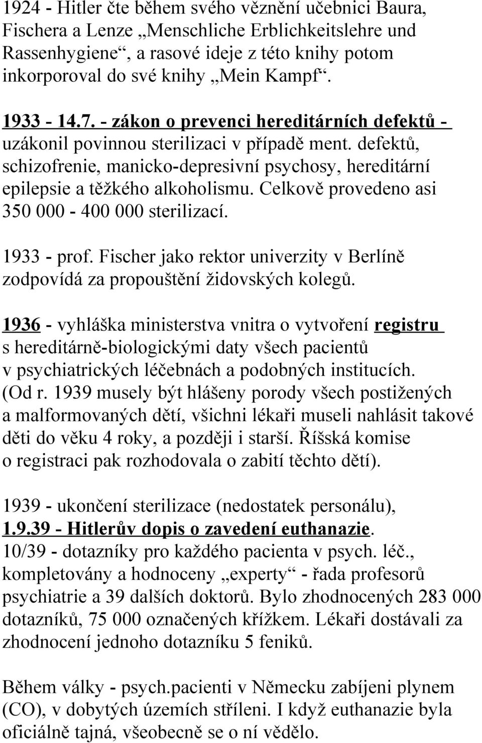 Celkově provedeno asi 350 000-400 000 sterilizací. 1933 - prof. Fischer jako rektor univerzity v Berlíně zodpovídá za propouštění židovských kolegů.