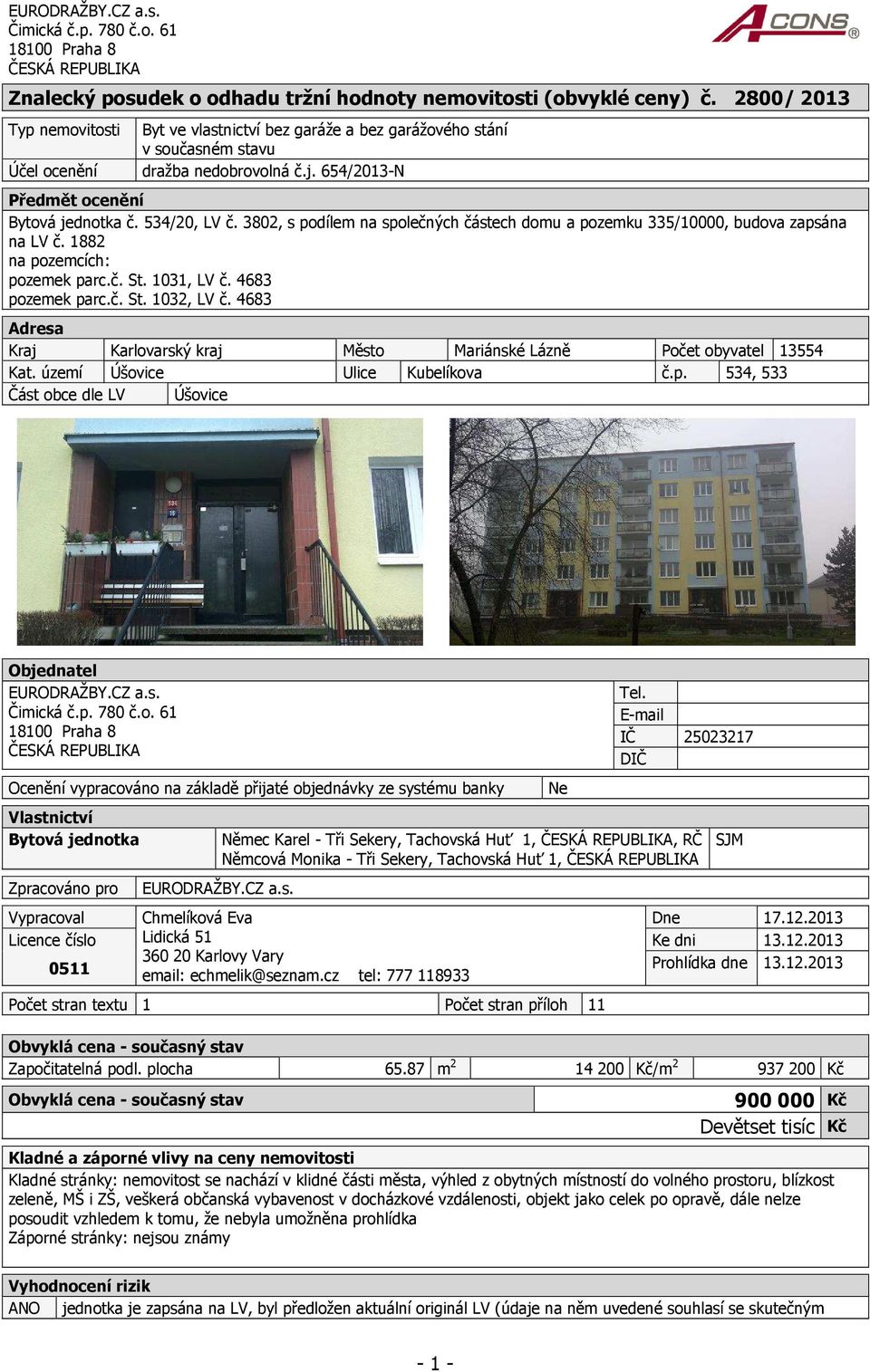 3802, s podílem na společných částech domu a pozemku 335/10000, budova zapsána na LV č. 1882 na pozemcích: pozemek parc.č. St. 1031, LV č. 4683 pozemek parc.č. St. 1032, LV č.