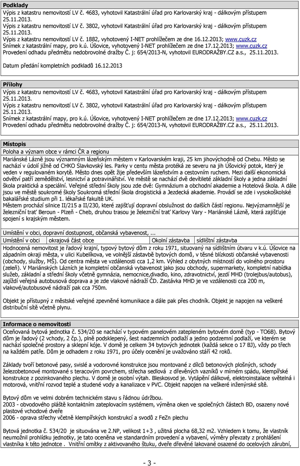 j: 654/2013-N, vyhotovil EURODRAŽBY.CZ a.s., 25.11.2013. Datum předání kompletních podkladů 16.12.2013 Přílohy Výpis z katastru nemovitostí LV č.