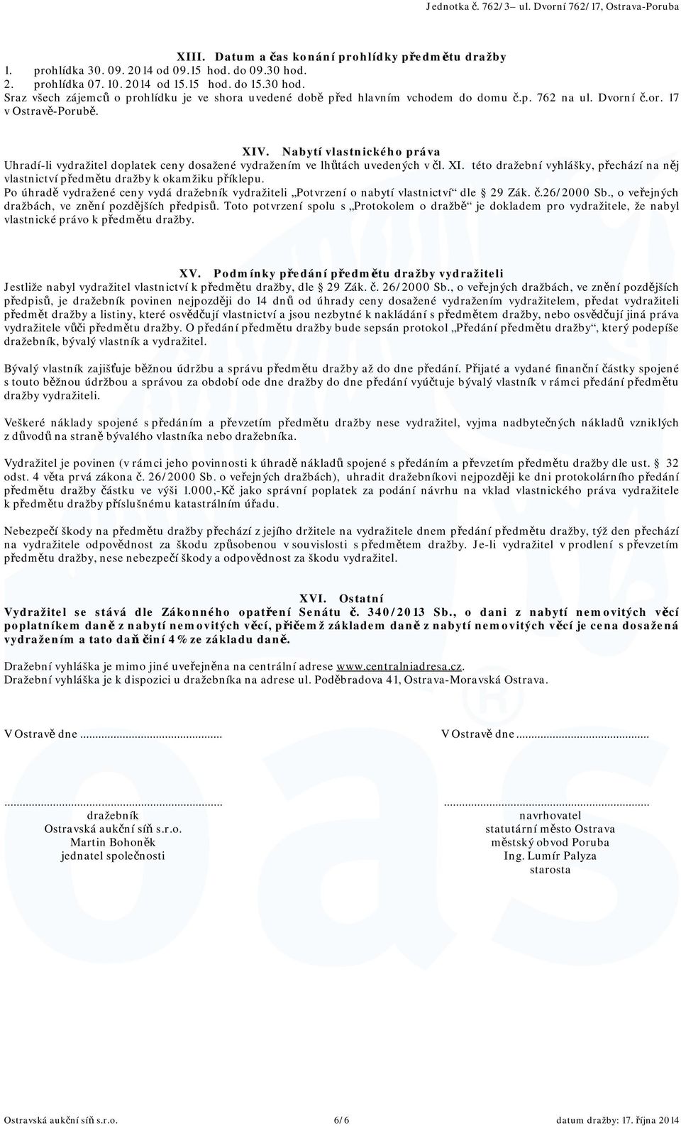 Po úhradě vydražené ceny vydá dražebník vydražiteli Potvrzení o nabytí vlastnictví dle 29 Zák. č.26/2000 Sb., o veřejných dražbách, ve znění pozdějších předpisů.