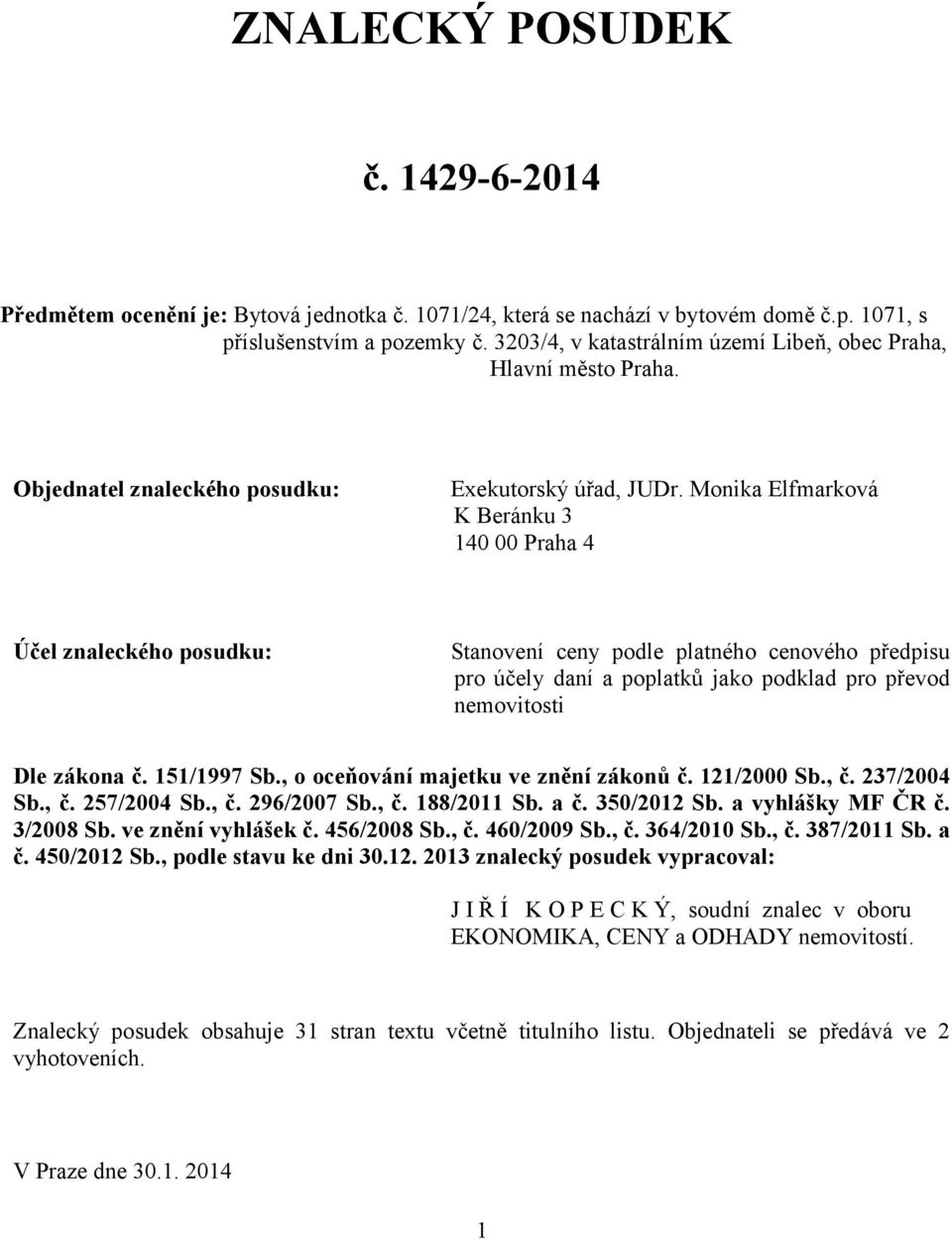 Monika Elfmarková K Beránku 3 140 00 Praha 4 Účel znaleckého posudku: Stanovení ceny podle platného cenového předpisu pro účely daní a poplatků jako podklad pro převod nemovitosti Dle zákona č.