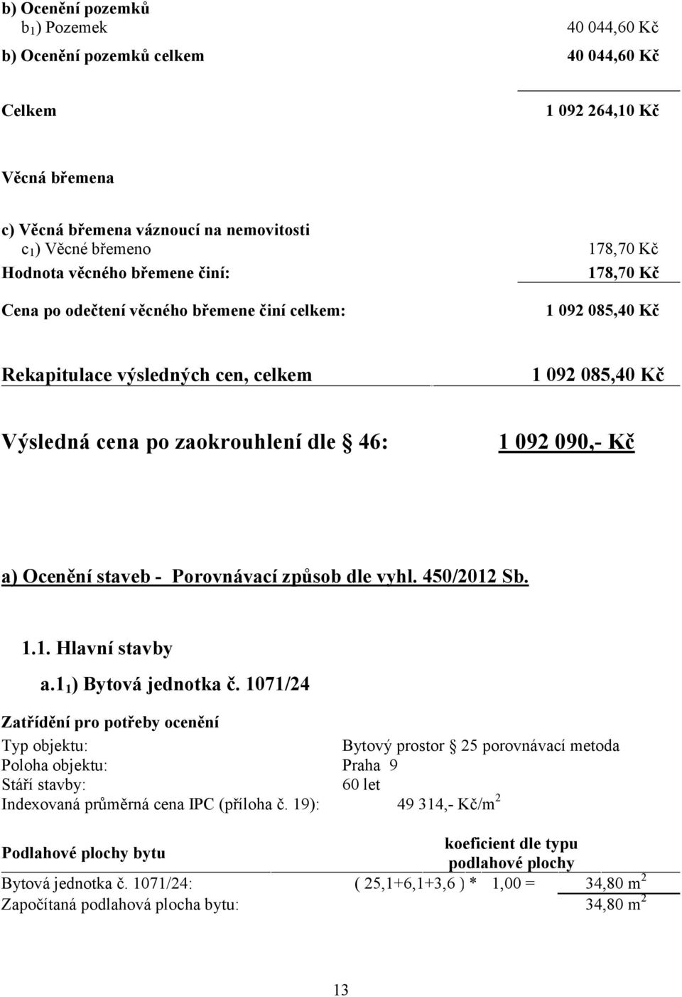 Kč a) Ocenění staveb - Porovnávací způsob dle vyhl. 450/2012 Sb. 1.1. Hlavní stavby a.1 1 ) Bytová jednotka č.