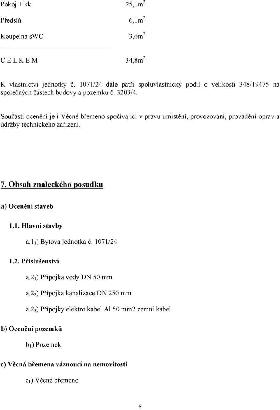 Součástí ocenění je i Věcné břemeno spočívající v právu umístění, provozování, provádění oprav a údržby technického zařízení. 7.