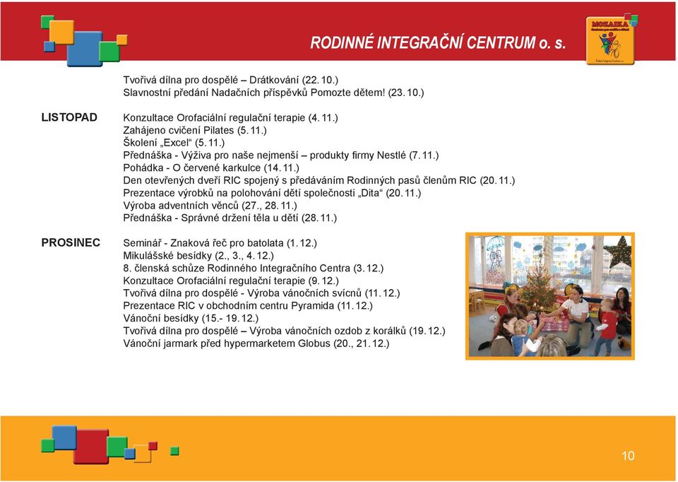 11.) Prezentace výrobků na polohování dětí společnosti Dita (20. 11.) Výroba adventních věnců (27., 28. 11.) Přednáška - Správné držení těla u dětí (28. 11.) PROSINEC Seminář - Znaková řeč pro batolata (1.