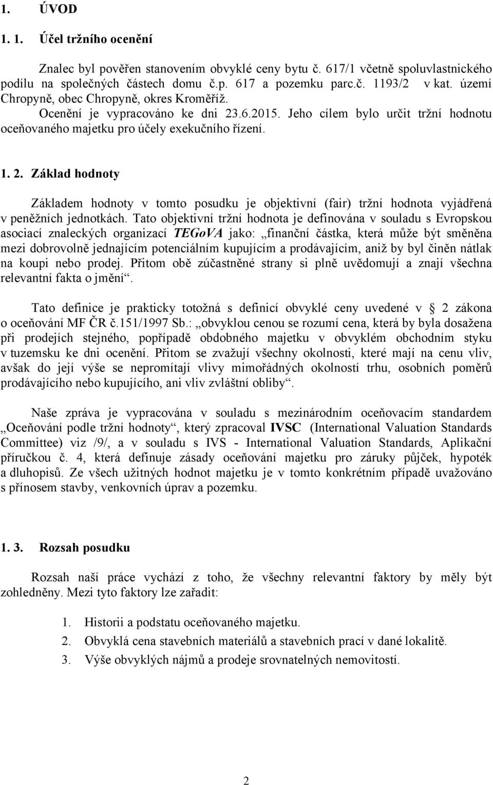 Tato objektivní tržní hodnota je definována v souladu s Evropskou asociací znaleckých organizací TEGoVA jako: finanční částka, která může být směněna mezi dobrovolně jednajícím potenciálním kupujícím