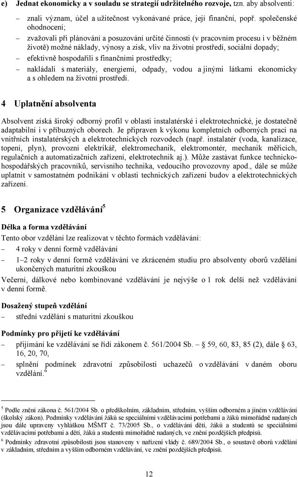 efektivně hospodařili s finančními prostředky; nakládali s materiály, energiemi, odpady, vodou a jinými látkami ekonomicky a s ohledem na životní prostředí.