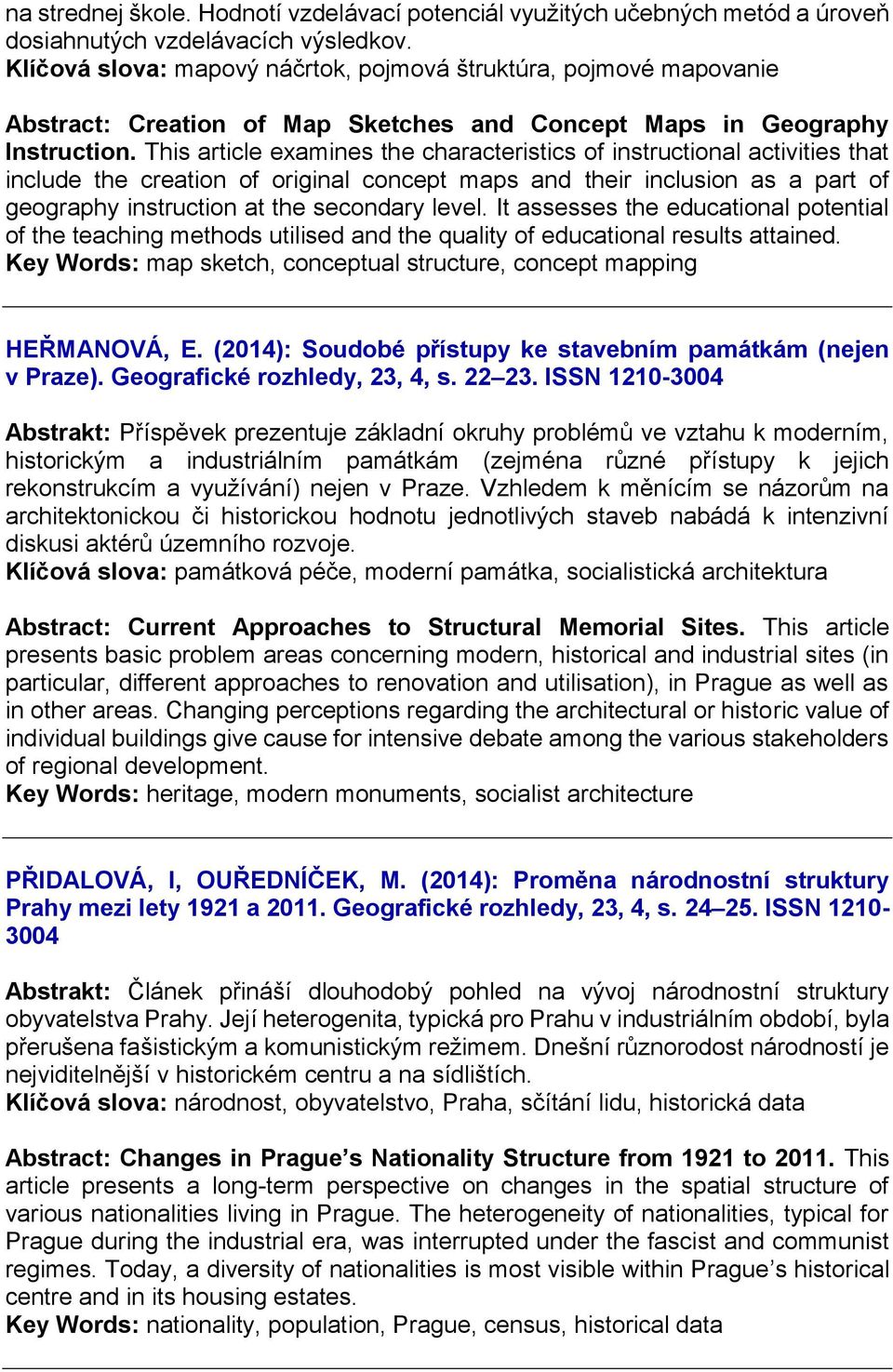 This article examines the characteristics of instructional activities that include the creation of original concept maps and their inclusion as a part of geography instruction at the secondary level.