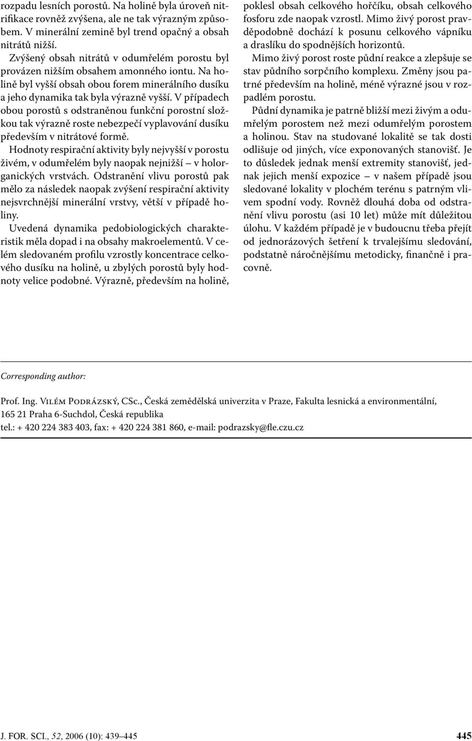 V případech obou porostů s odstraněnou funkční porostní složkou tak výrazně roste nebezpečí vyplavování dusíku především v nitrátové formě.