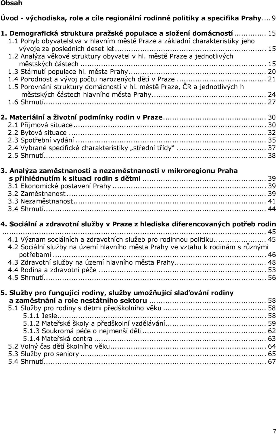 městě Praze a jednotlivých městských částech... 15 1.3 Stárnutí populace hl. města Prahy... 20 1.4 Porodnost a vývoj počtu narozených dětí v Praze... 21 1.5 Porovnání struktury domácností v hl.