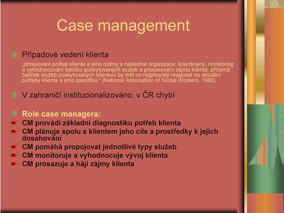 (National Association of Social Workers, 1992) V zahraničí institucionalizováno, v ČR chybí Role case managera: CM provádí základní diagnostiku potřeb klienta CM