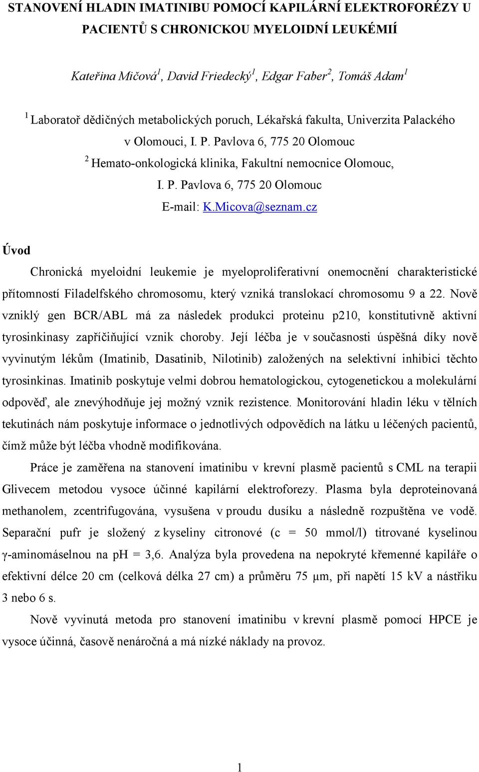 Micova@seznam.cz Úvod Chronická myeloidní leukemie je myeloproliferativní onemocnění charakteristické přítomností Filadelfského chromosomu, který vzniká translokací chromosomu 9 a 22.