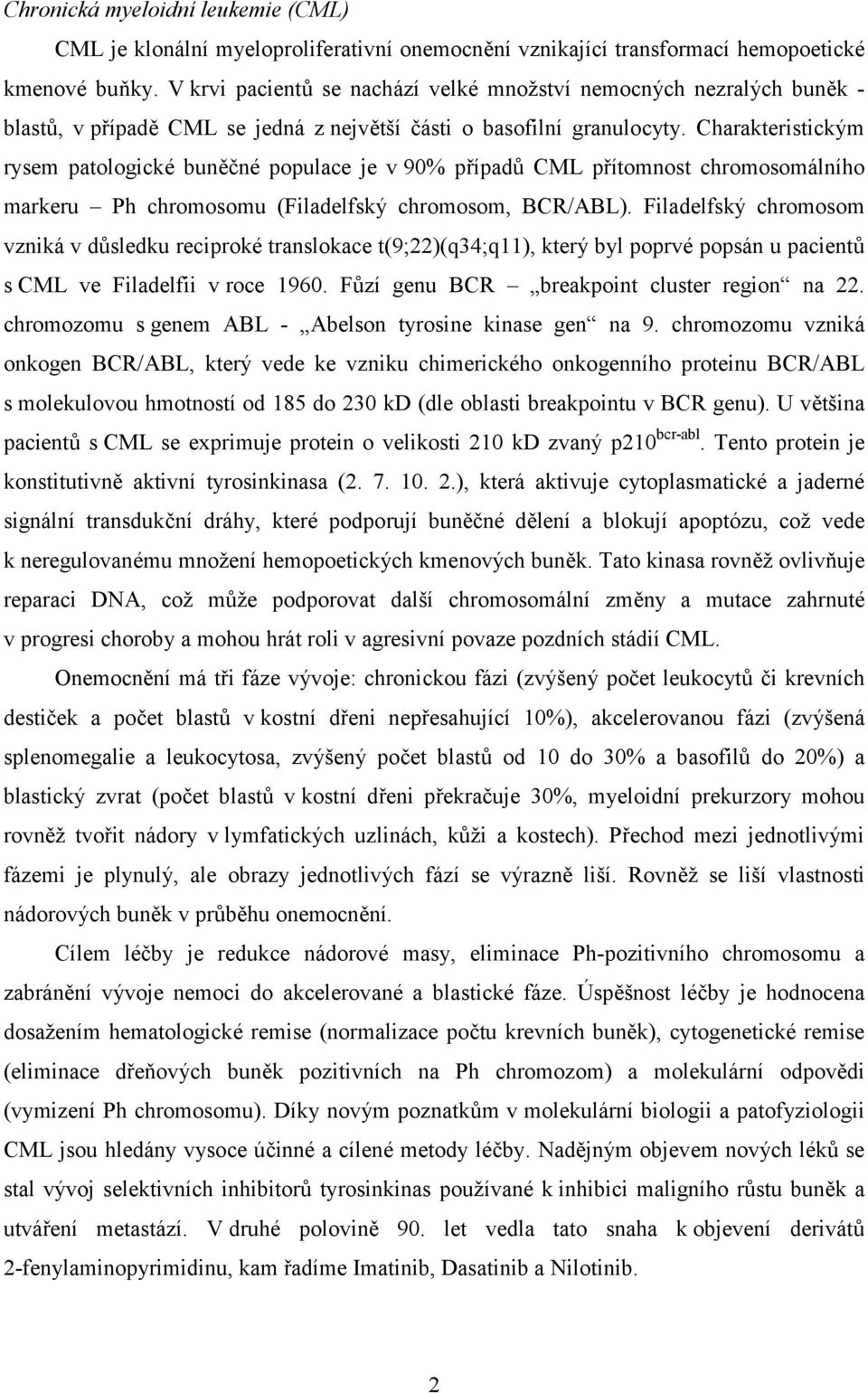 Charakteristickým rysem patologické buněčné populace je v 90% případů CML přítomnost chromosomálního markeru Ph chromosomu (Filadelfský chromosom, BCR/ABL).