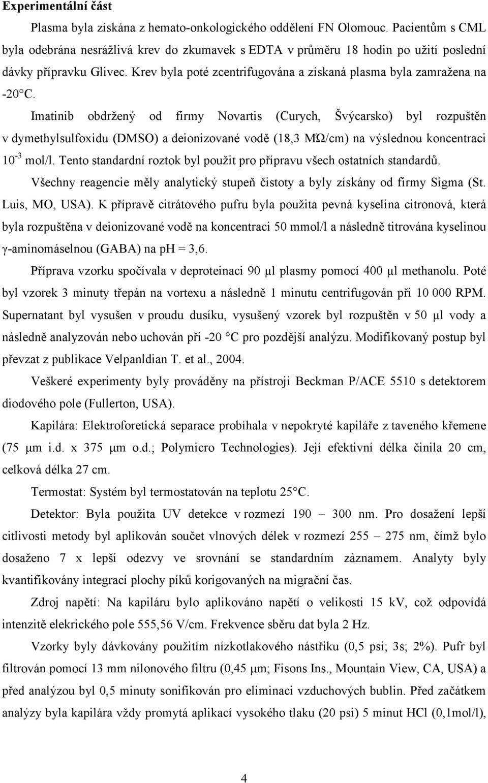 Imatinib obdržený od firmy ovartis (Curych, Švýcarsko) byl rozpuštěn v dymethylsulfoxidu (DMSO) a deionizované vodě (18,3 MΏ/cm) na výslednou koncentraci 10-3 mol/l.