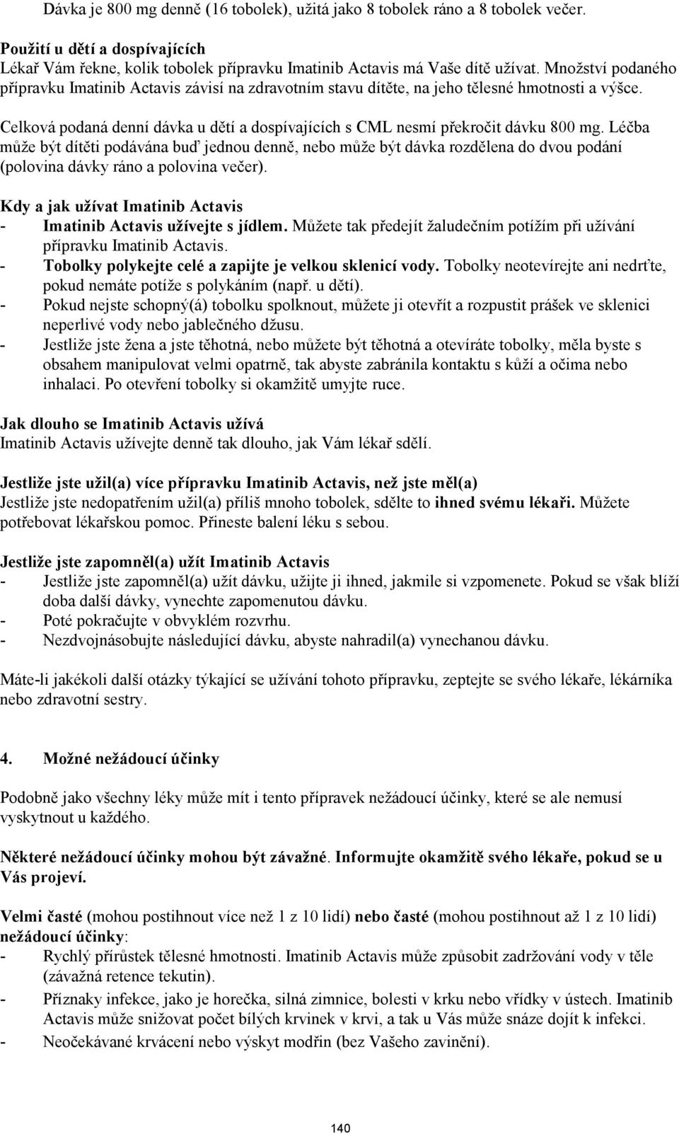 Léčba může být dítěti podávána buď jednou denně, nebo může být dávka rozdělena do dvou podání (polovina dávky ráno a polovina večer).