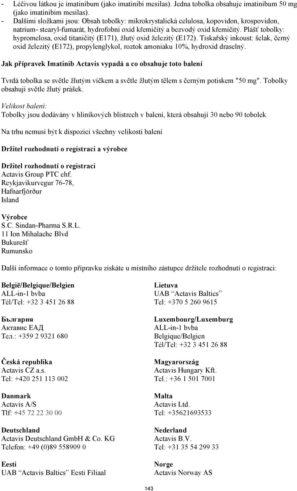 Plášť tobolky: hypromelosa, oxid titaničitý (E171), žlutý oxid železitý (E172). Tiskařský inkoust: šelak, černý oxid železitý (E172), propylenglykol, roztok amoniaku 10%, hydroxid draselný.