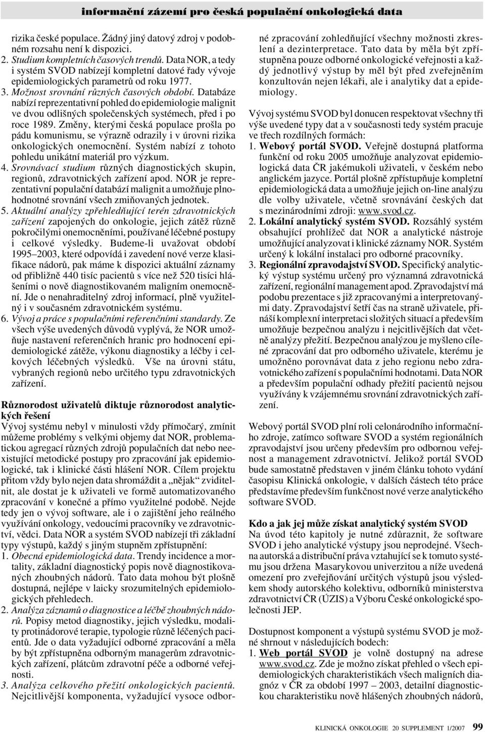 Databáze nabízí reprezentativní pohled do epidemiologie malignit ve dvou odli n ch spoleãensk ch systémech, pfied i po roce 1989.