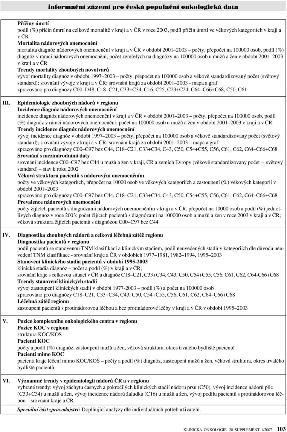 období 2001 2003 v kraji a v âr Trendy mortality zhoubn ch novotvarû v voj mortality diagnóz v období 1997 2003 poãty, pfiepoãet na 100000 osob a vûkovû standardizovan poãet (svûtov standard);