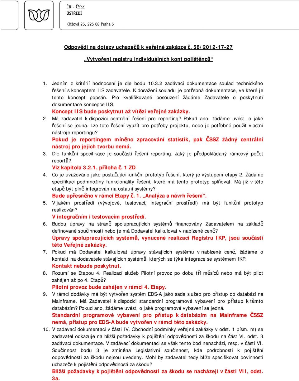 Koncept IIS bude poskytnut až vít zi ve ejné zakázky. 2. Má zadavatel k dispozici centrální ešení pro reporting? Pokud ano, žádáme uvést, o jaké ešení se jedná.