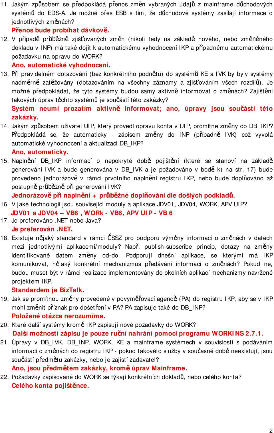 V p ípad pr žn zjiš ovaných zm n (nikoli tedy na základ nového, nebo zm ného dokladu v INP) má také dojít k automatickému vyhodnocení IKP a p ípadnému automatickému požadavku na opravu do WORK?