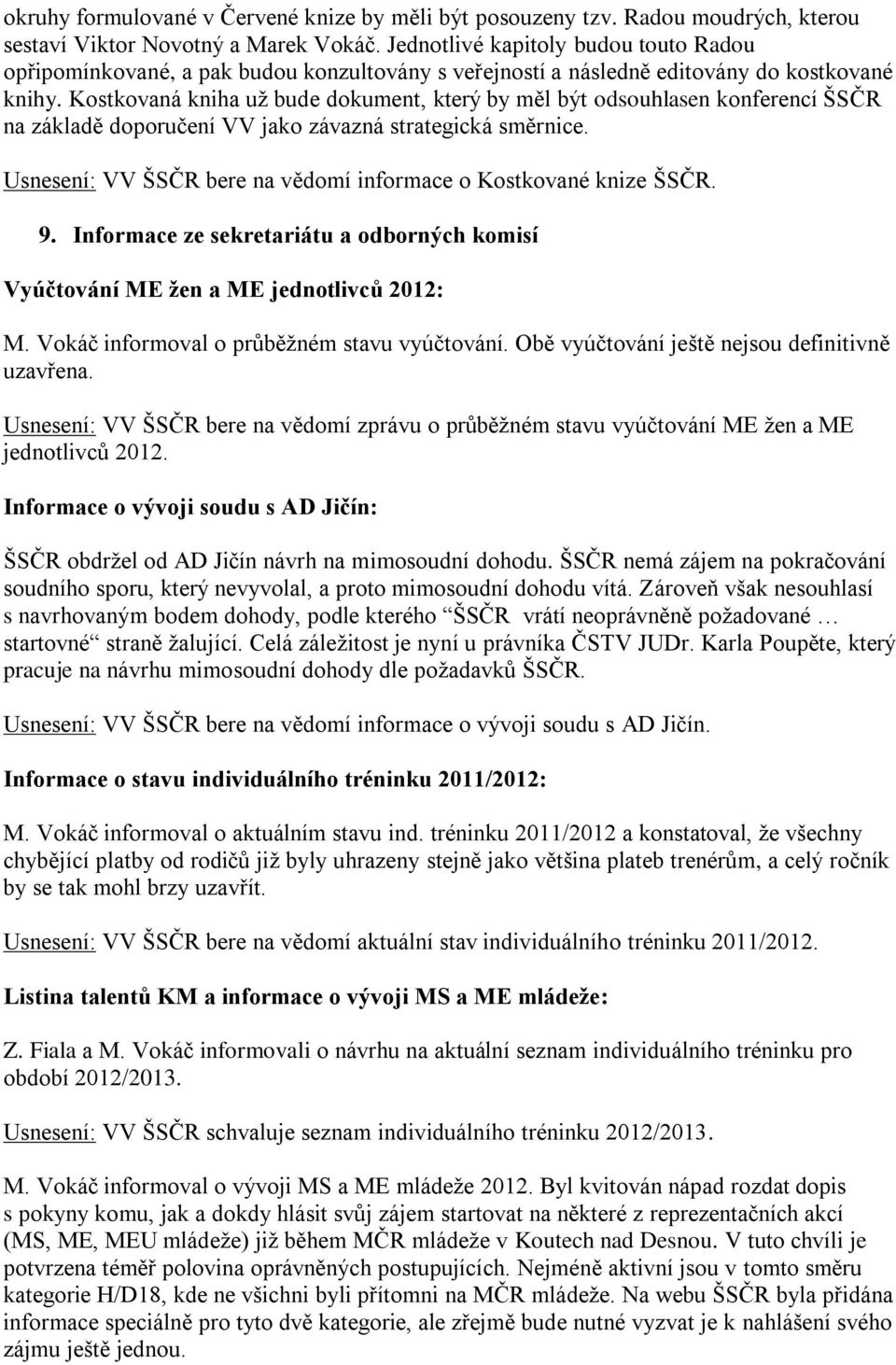 Kostkovaná kniha už bude dokument, který by měl být odsouhlasen konferencí ŠSČR na základě doporučení VV jako závazná strategická směrnice.